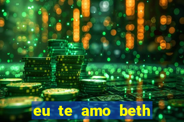 eu te amo beth cooper 2
